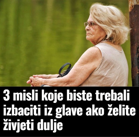 3 misli koje biste trebali izbaciti iz glave ako želite živjeti dulje - featured image