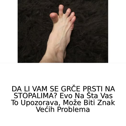 GRČE LI VAM SE PRSTI NA STOPALIMA? Evo Na Šta Vas To Upozorava, Može Biti Znak Velikih Problema! - featured image