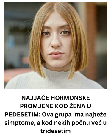 NAJJAČE HORMONSKE PROMJENE KOD ŽENA U PEDESETIM: Ova grupa ima najteže simptome, a kod nekih počnu već u tridesetim - featured image NAJJAČE HORMONSKE PROMJENE KOD ŽENA U PEDESETIM: Ova grupa ima najteže simptome, a kod nekih počnu već u tridesetim - featured image