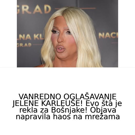 VANREDNO OGLAŠAVANJE JELENE KARLEUŠE! Evo šta je rekla za Bošnjake! Objava napravila haos na mrežama - featured image