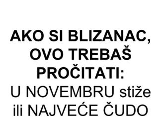 AKO SI BLIZANAC, OVO TREBAŠ PROČITATI: U NOVEMBRU stiže ili NAJVEĆE ČUDO u tvom životu ili BOL koji će te SLOMITI! AKO SI BLIZANAC, OVO TREBAŠ PROČITATI: U NOVEMBRU stiže ili NAJVEĆE ČUDO u tvom životu ili BOL koji će te SLOMITI! - featured image