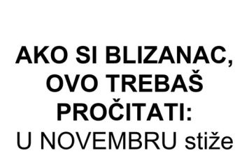 AKO SI BLIZANAC, OVO TREBAŠ PROČITATI: U NOVEMBRU stiže ili NAJVEĆE ČUDO u tvom životu ili BOL koji će te SLOMITI! AKO SI BLIZANAC, OVO TREBAŠ PROČITATI: U NOVEMBRU stiže ili NAJVEĆE ČUDO u tvom životu ili BOL koji će te SLOMITI! - featured image